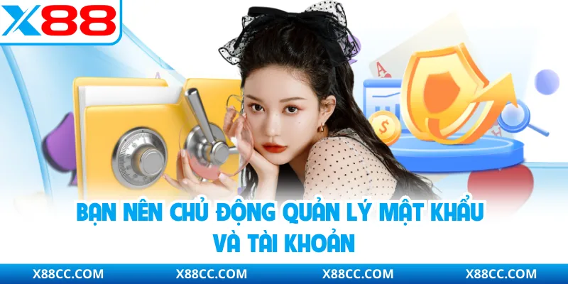 Quyền Riêng Tư X88 - Cam Kết Bảo Mật Toàn Diện Cho Hội Viên 3 Bạn nên chủ động quản lý mật khẩu và tài khoản