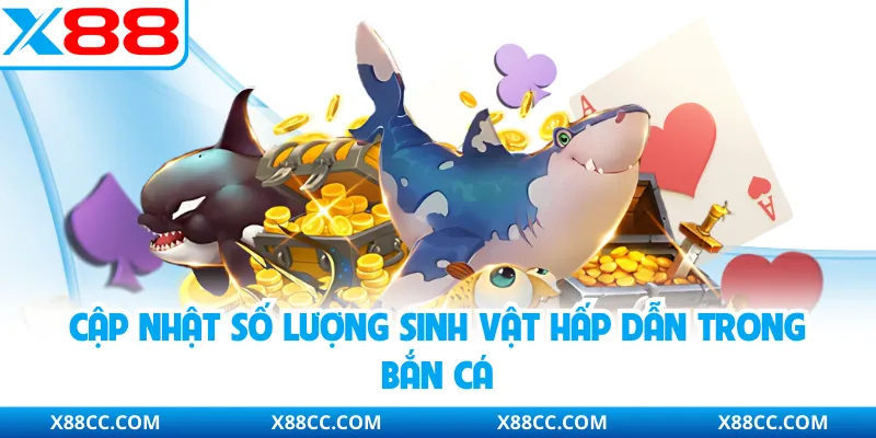 Bắn Cá Xèng - Tựa Game Đổi Thưởng Hấp Dẫn Top 1 X88 3 Cập nhật số lượng sinh vật hấp dẫn trong bắn cá